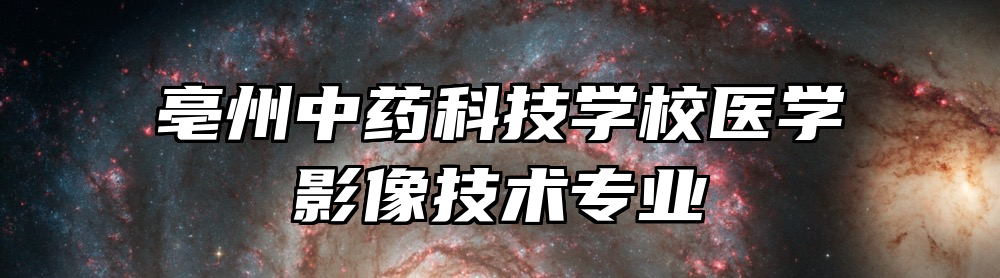 亳州中药科技学校医学影像技术专业
