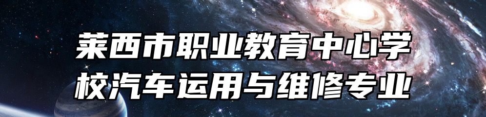 莱西市职业教育中心学校汽车运用与维修专业
