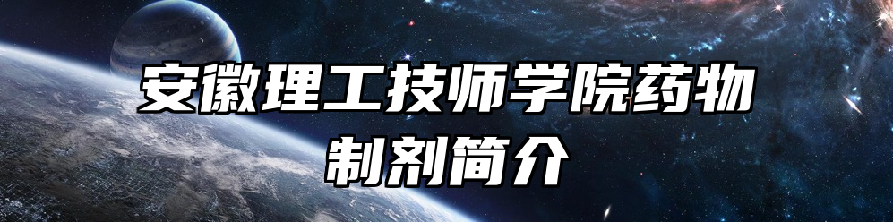 安徽理工技师学院药物制剂简介