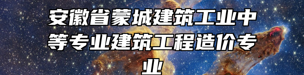 安徽省蒙城建筑工业中等专业建筑工程造价专业