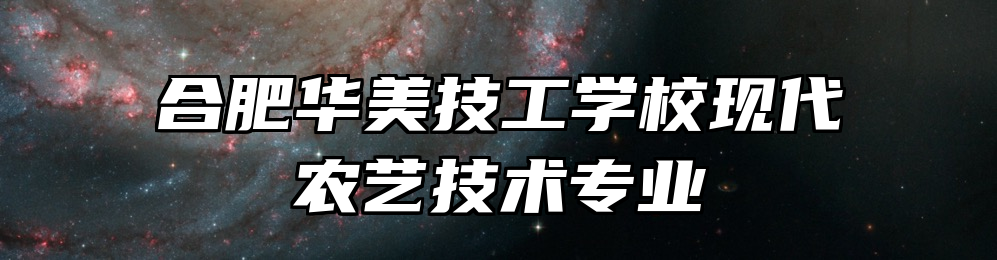 合肥华美技工学校现代农艺技术专业