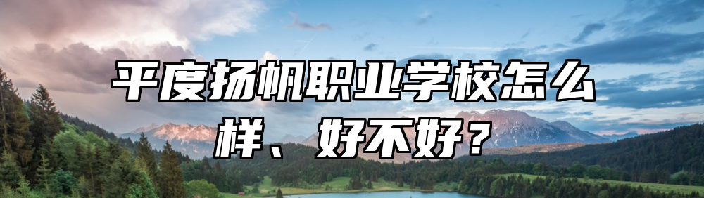 平度扬帆职业学校怎么样、好不好？