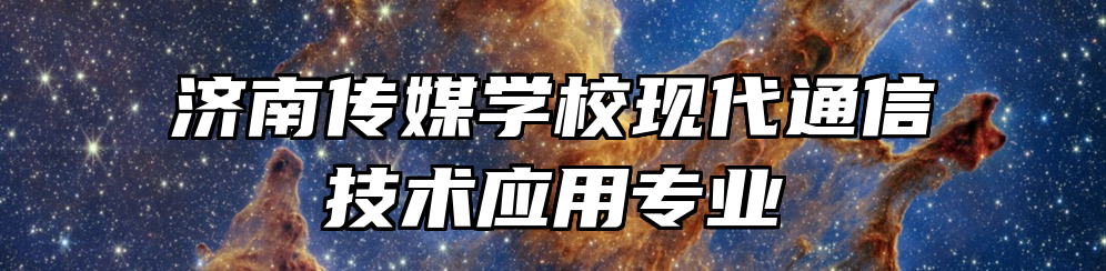 济南传媒学校现代通信技术应用专业