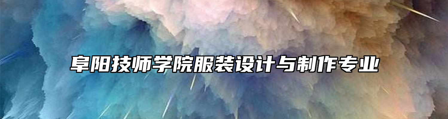 阜阳技师学院服装设计与制作专业