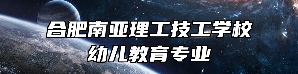 合肥南亚理工技工学校幼儿教育专业