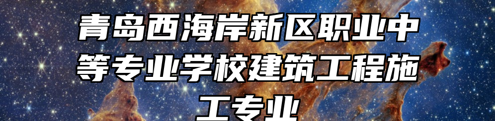 青岛西海岸新区职业中等专业学校建筑工程施工专业