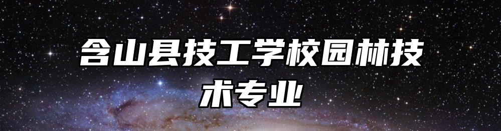 含山县技工学校园林技术专业