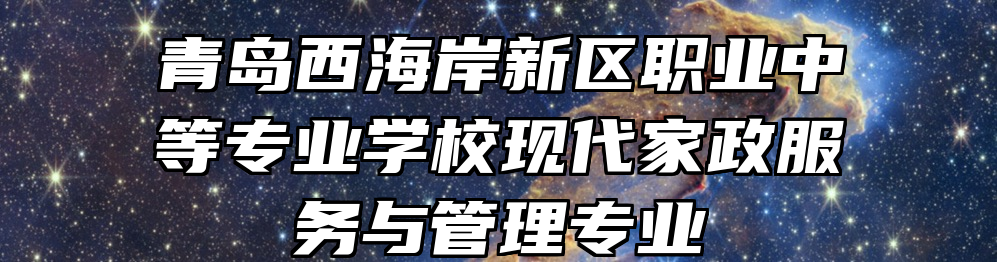 青岛西海岸新区职业中等专业学校现代家政服务与管理专业