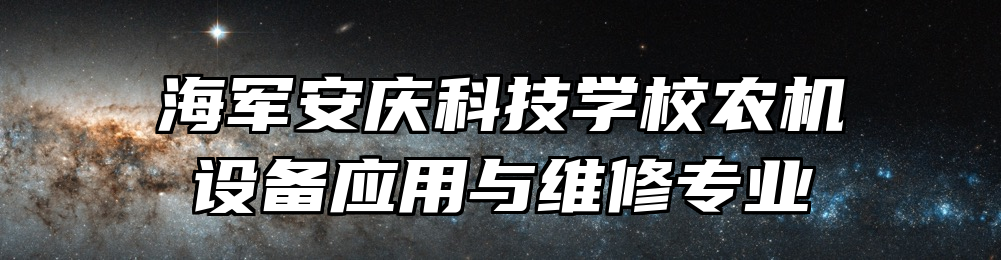 海军安庆科技学校农机设备应用与维修专业
