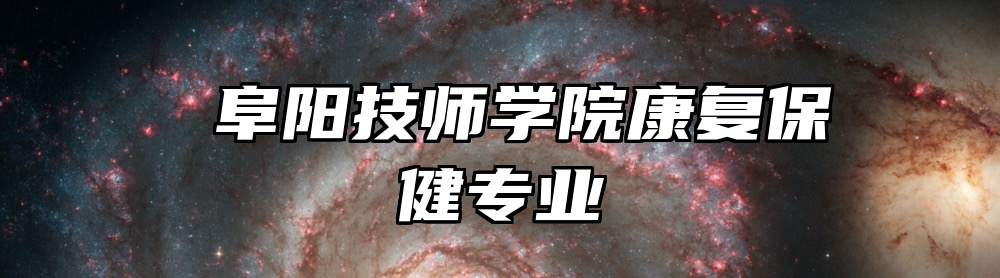  阜阳技师学院康复保健专业