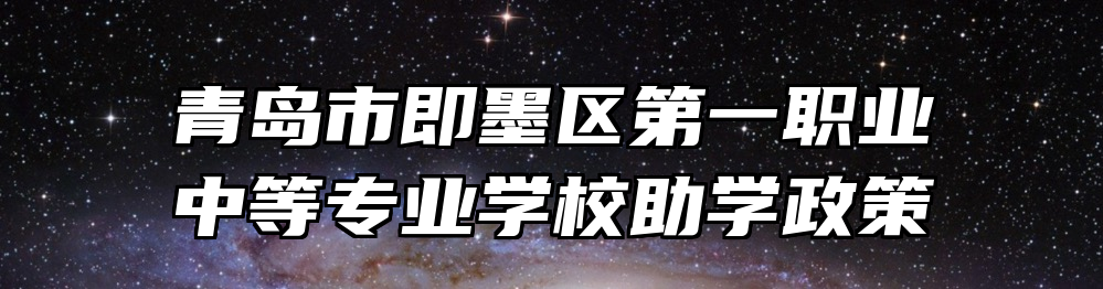 青岛市即墨区第一职业中等专业学校助学政策