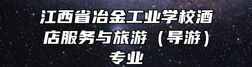 江西省冶金工业学校酒店服务与旅游（导游）专业