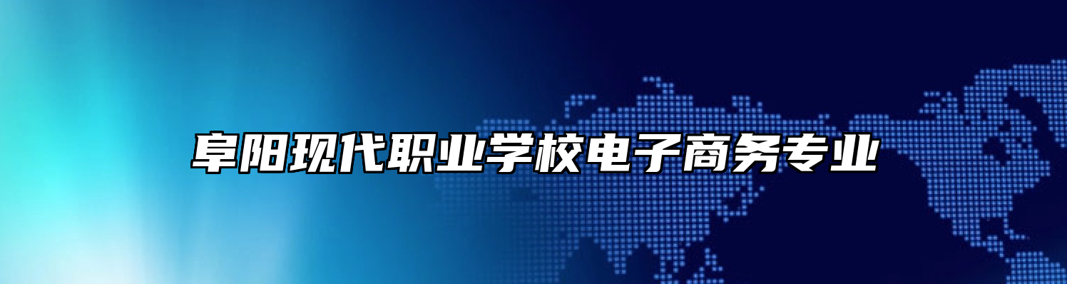 阜阳现代职业学校电子商务专业