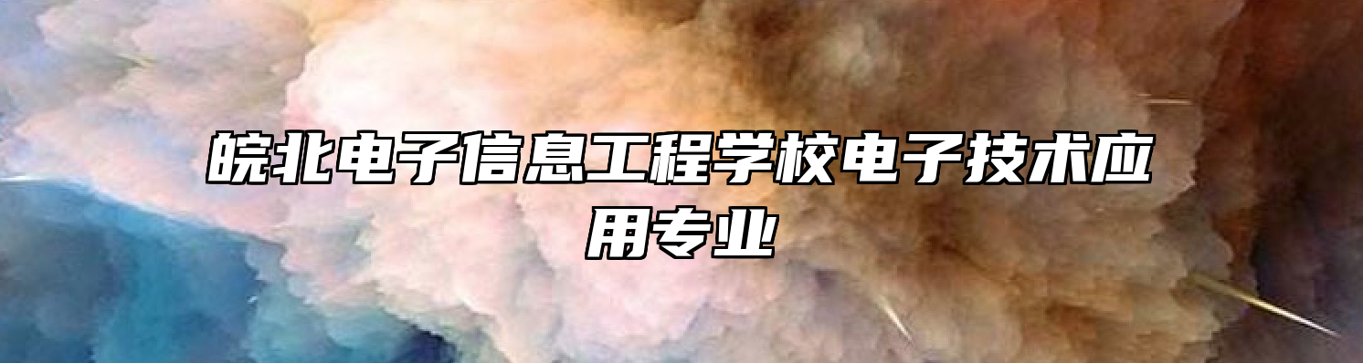 皖北电子信息工程学校电子技术应用专业