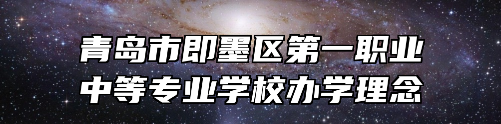 青岛市即墨区第一职业中等专业学校办学理念
