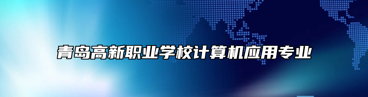 青岛高新职业学校计算机应用专业