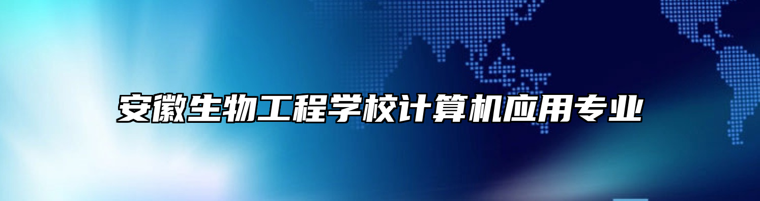 安徽生物工程学校计算机应用专业