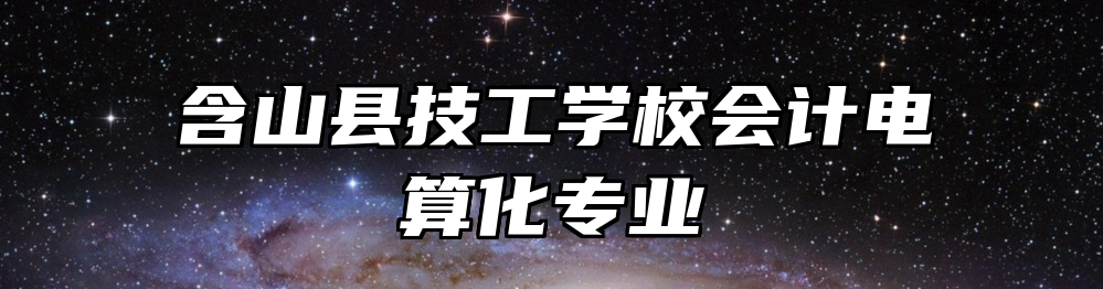 含山县技工学校会计电算化专业