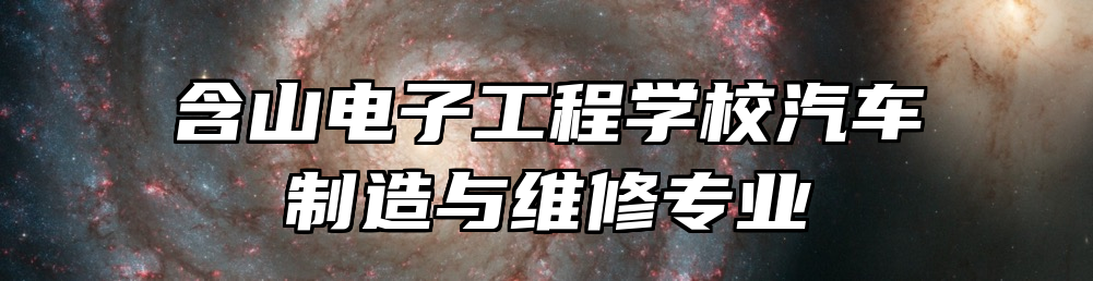 含山电子工程学校汽车制造与维修专业