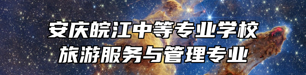 安庆皖江中等专业学校旅游服务与管理专业