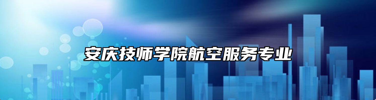 安庆技师学院航空服务专业