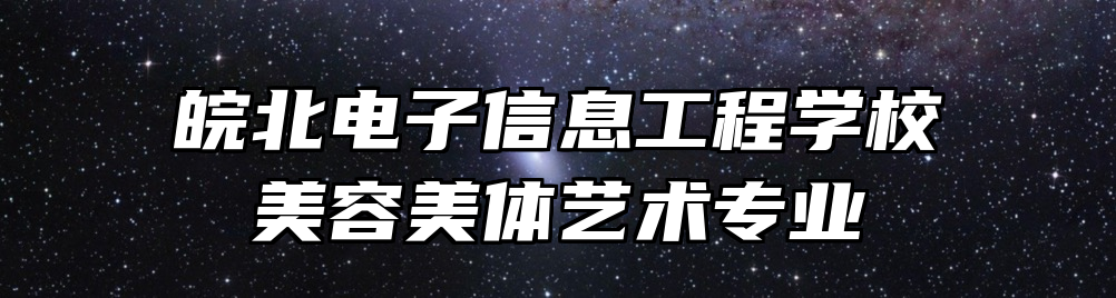 皖北电子信息工程学校美容美体艺术专业