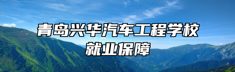青岛兴华汽车工程学校就业保障