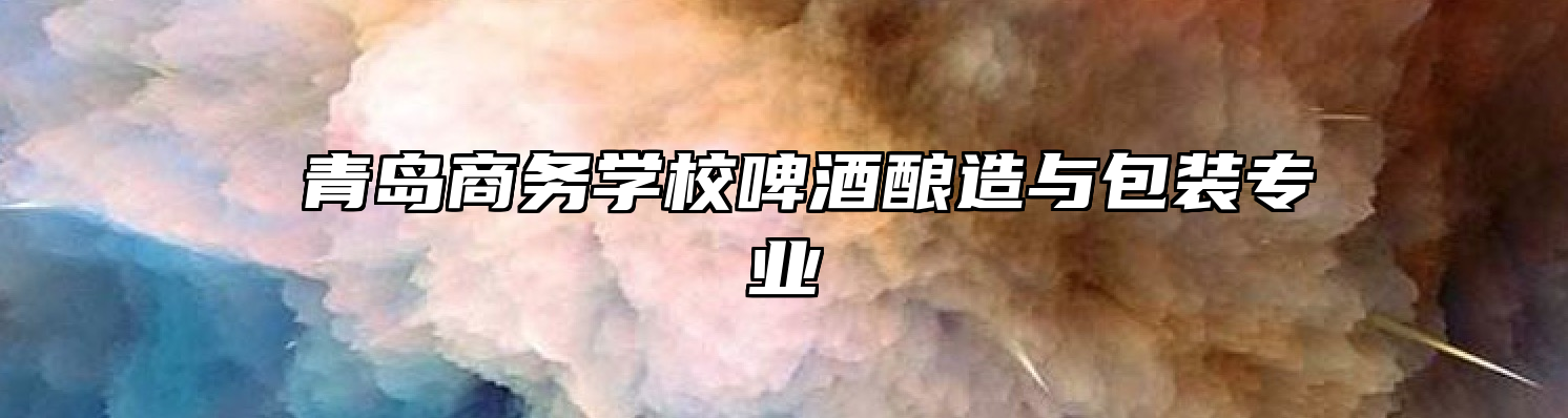  青岛商务学校啤酒酿造与包装专业