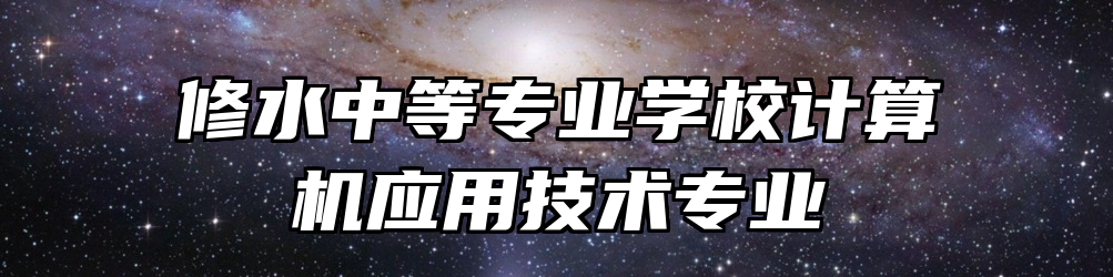 修水中等专业学校计算机应用技术专业