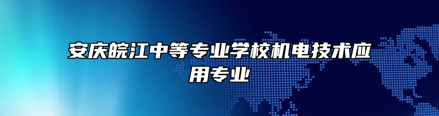 安庆皖江中等专业学校机电技术应用专业