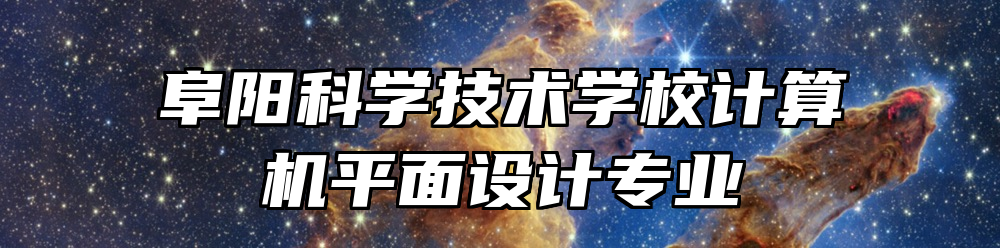 阜阳科学技术学校计算机平面设计专业