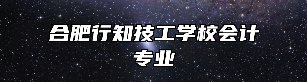 合肥行知技工学校会计专业