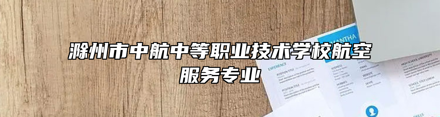 滁州市中航中等职业技术学校航空服务专业