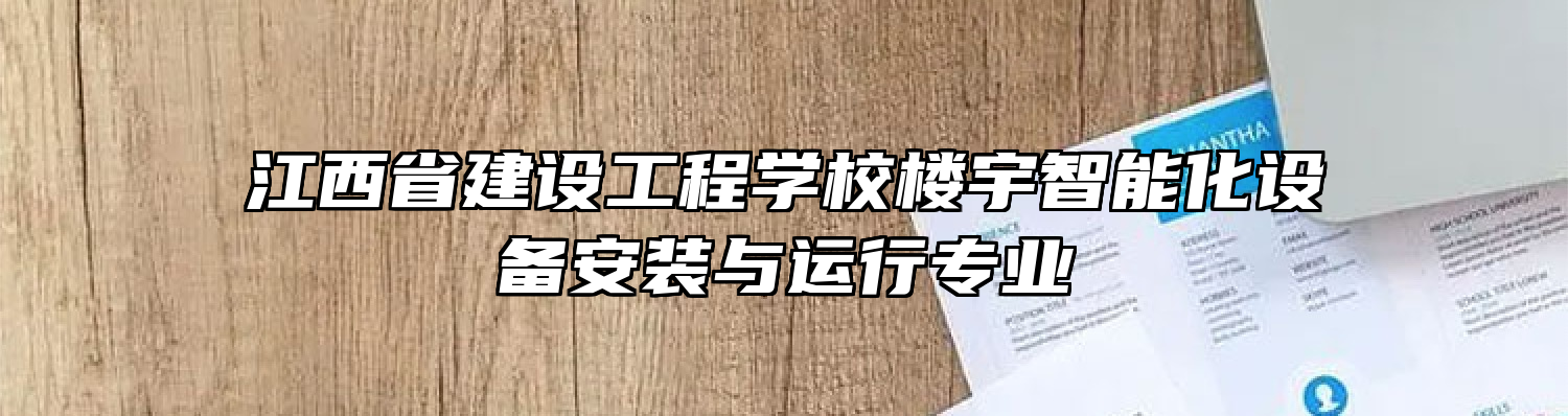 江西省建设工程学校楼宇智能化设备安装与运行专业