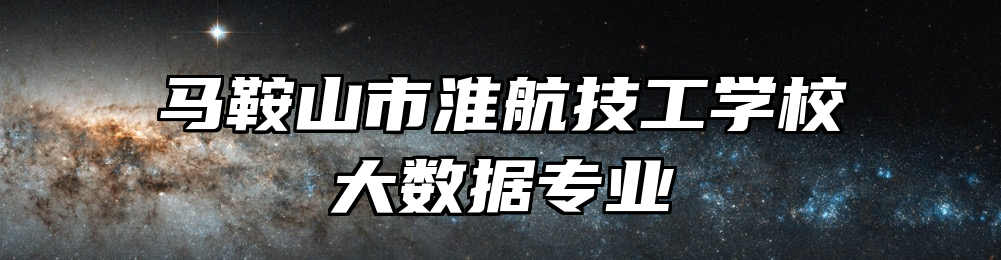 马鞍山市淮航技工学校大数据专业