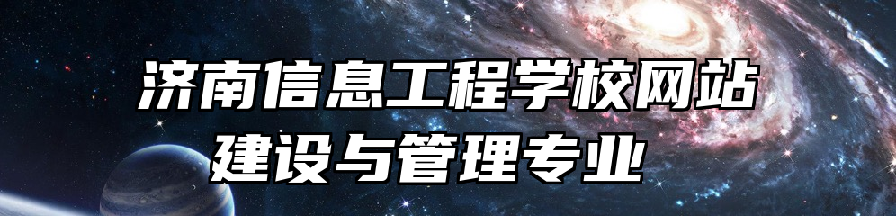 济南信息工程学校网站建设与管理专业 