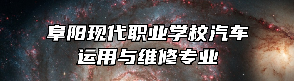 阜阳现代职业学校汽车运用与维修专业