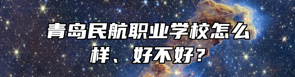 青岛民航职业学校怎么样、好不好？