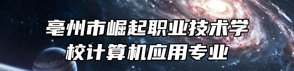 亳州市崛起职业技术学校计算机应用专业