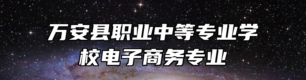 万安县职业中等专业学校电子商务专业