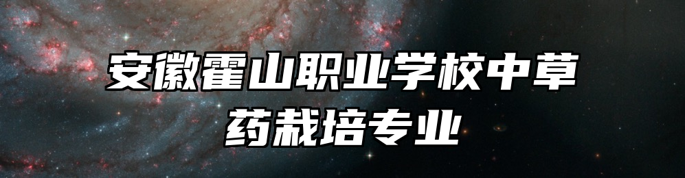 安徽霍山职业学校中草药栽培专业