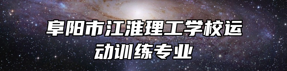 阜阳市江淮理工学校运动训练专业