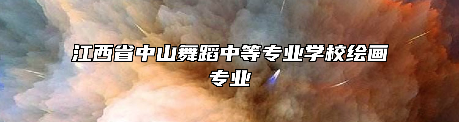 江西省中山舞蹈中等专业学校绘画专业