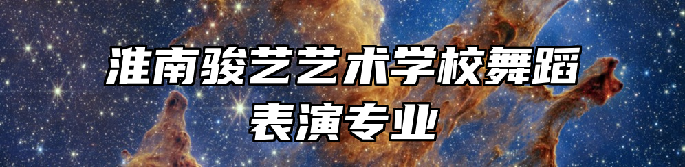 淮南骏艺艺术学校舞蹈表演专业