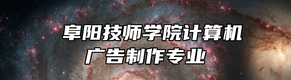  阜阳技师学院计算机广告制作专业