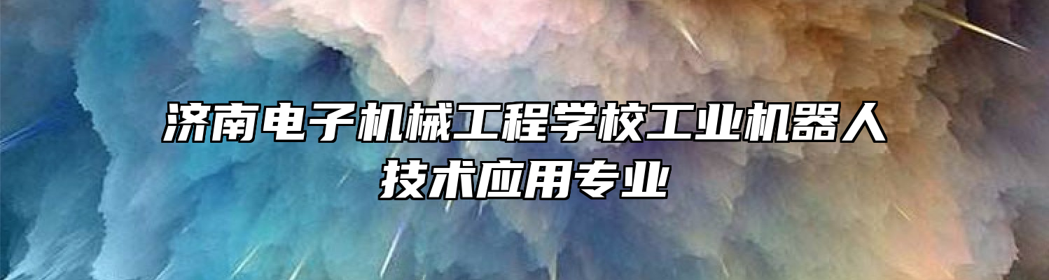 济南电子机械工程学校工业机器人技术应用专业