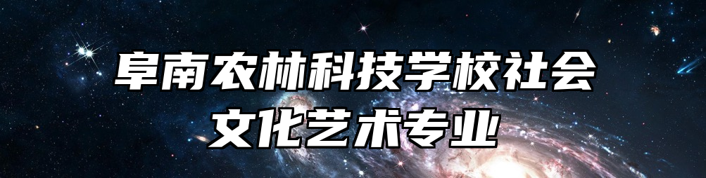 阜南农林科技学校社会文化艺术专业