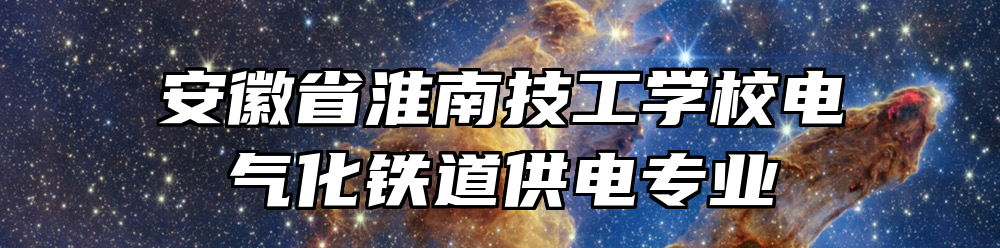 安徽省淮南技工学校电气化铁道供电专业