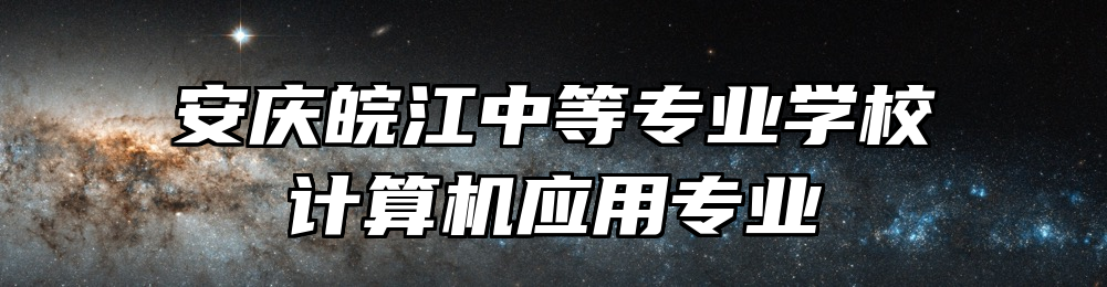 安庆皖江中等专业学校计算机应用专业