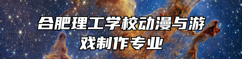 合肥理工学校动漫与游戏制作专业